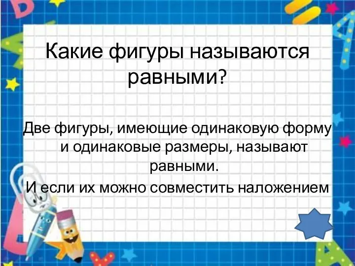 Какие фигуры называются равными? Две фигуры, имеющие одинаковую форму и одинаковые размеры,