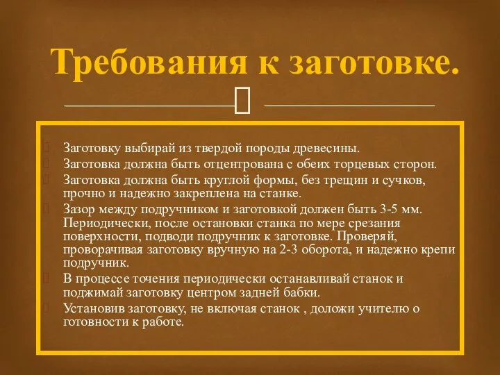 Заготовку выбирай из твердой породы древесины. Заготовка должна быть отцентрована с обеих