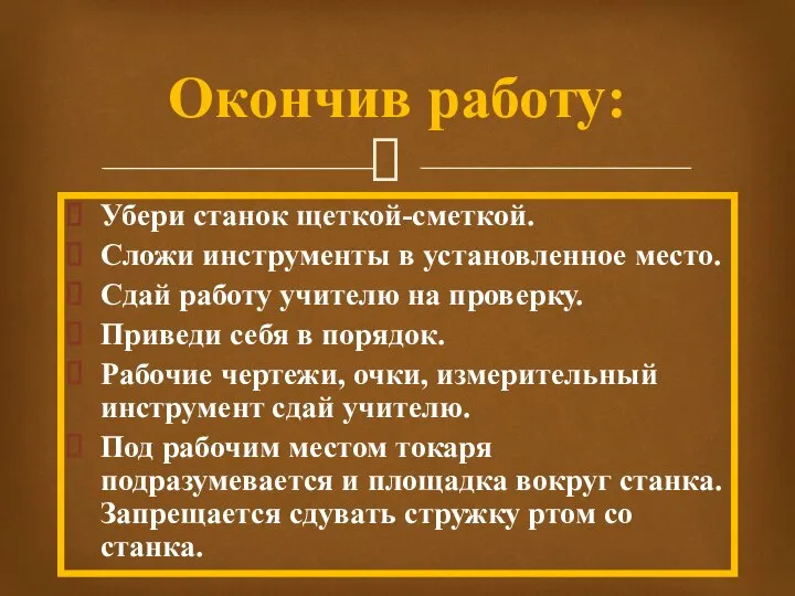 Убери станок щеткой-сметкой. Сложи инструменты в установленное место. Сдай работу учителю на