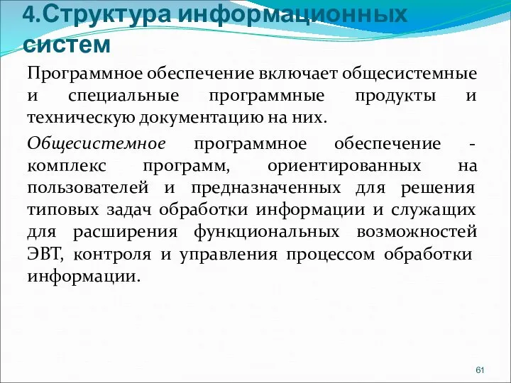 4.Структура информационных систем Программное обеспечение включает общесистемные и специальные программные продукты и