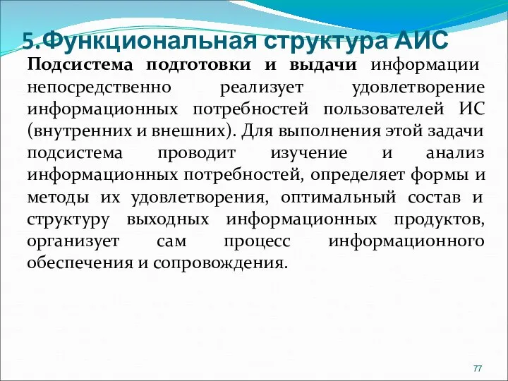 5.Функциональная структура АИС Подсистема подготовки и выдачи информации непосредственно реализует удовлетворение информационных