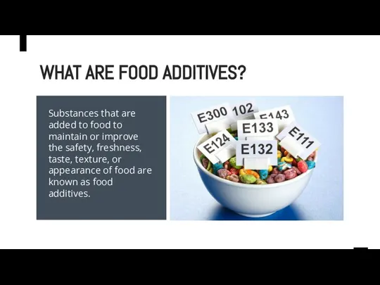 WHAT ARE FOOD ADDITIVES? Substances that are added to food to maintain