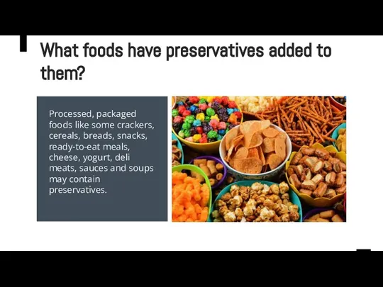 What foods have preservatives added to them? Processed, packaged foods like some