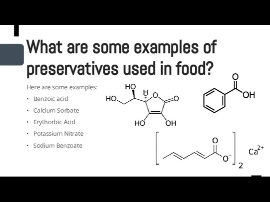 Here are some examples: • Benzoic acid • Calcium Sorbate • Erythorbic
