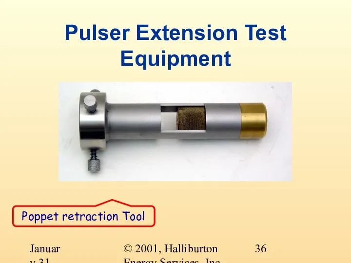 © 2001, Halliburton Energy Services, Inc. January 31, 2001 Pulser Extension Test Equipment Poppet retraction Tool