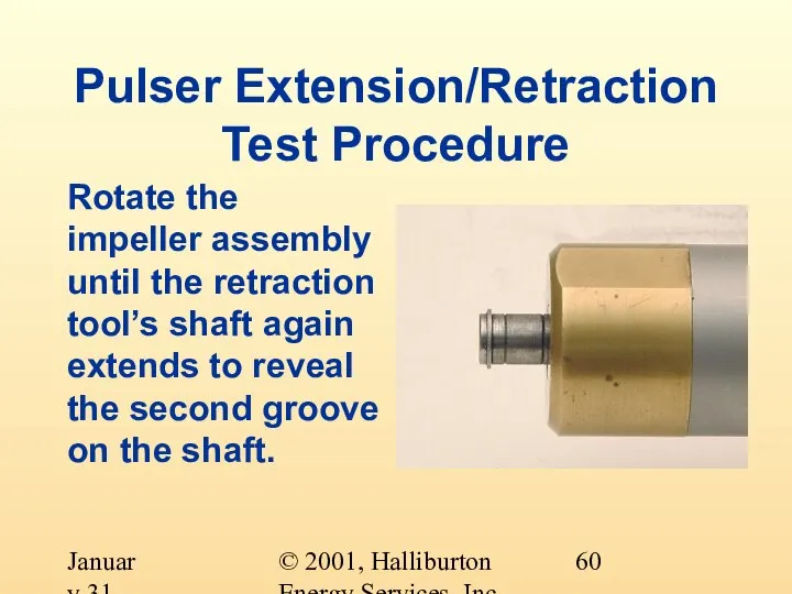 © 2001, Halliburton Energy Services, Inc. January 31, 2001 Pulser Extension/Retraction Test