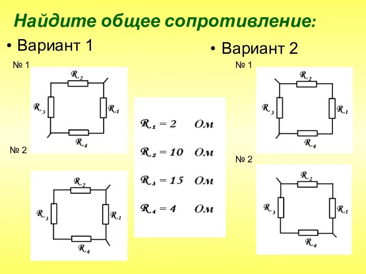 Найдите общее сопротивление: Вариант 1 Вариант 2 № 1 № 2 № 1 № 2