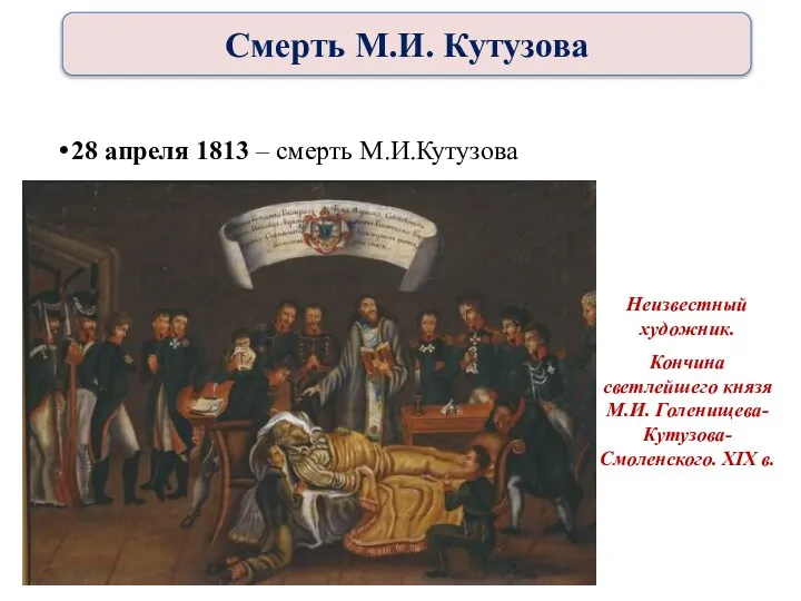 28 апреля 1813 – смерть М.И.Кутузова Неизвестный художник. Кончина светлейшего князя М.И.