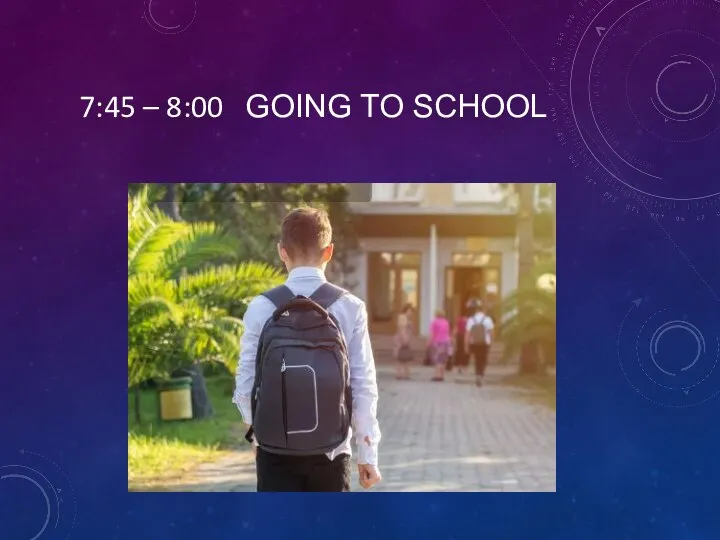 7:45 – 8:00 GOING TO SCHOOL