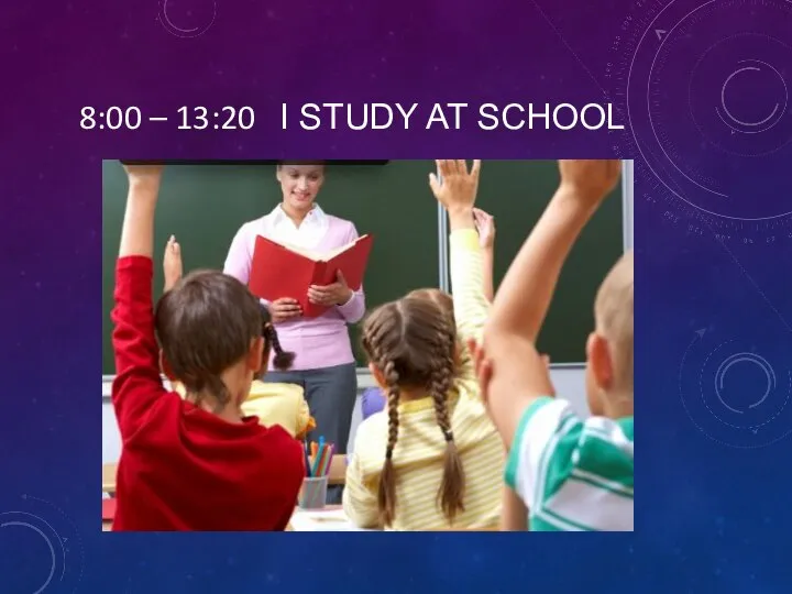 8:00 – 13:20 I STUDY AT SCHOOL