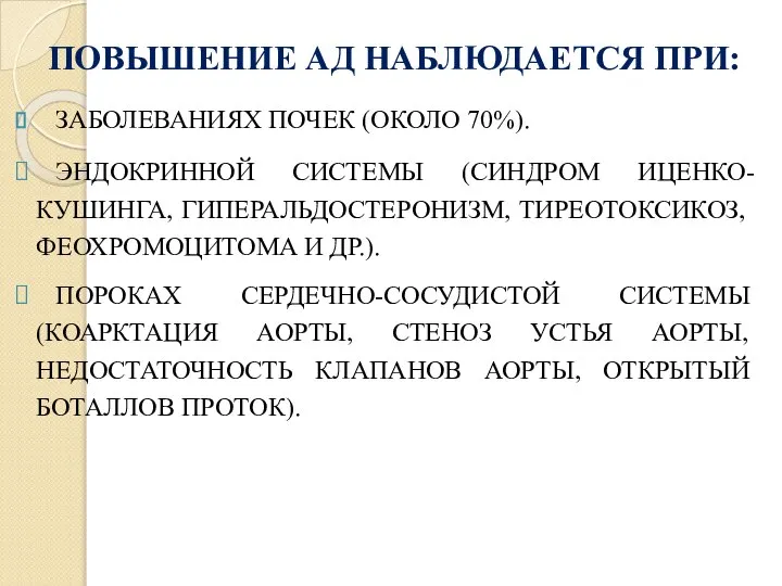 ПОВЫШЕНИЕ АД НАБЛЮДАЕТСЯ ПРИ: ЗАБОЛЕВАНИЯХ ПОЧЕК (ОКОЛО 70%). ЭНДОКРИННОЙ СИСТЕМЫ (СИНДРОМ ИЦЕНКО-