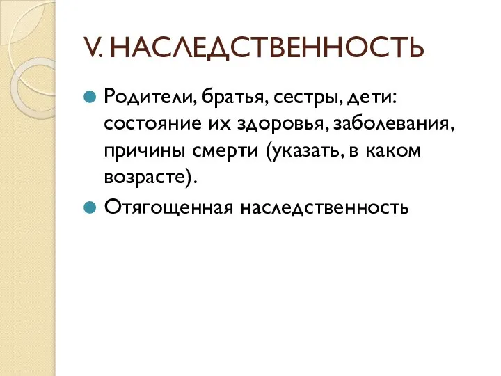 V. НАСЛЕДСТВЕННОСТЬ Родители, братья, сестры, дети: состояние их здоровья, заболевания, причины смерти