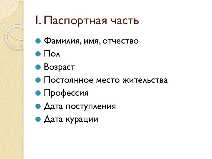 I. Паспортная часть Фамилия, имя, отчество Пол Возраст Постоянное место жительства Профессия Дата поступления Дата курации