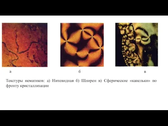 Текстуры нематиков: а) Нитевидная б) Шлирен в) Сферические «капельки» по фронту кристаллизации