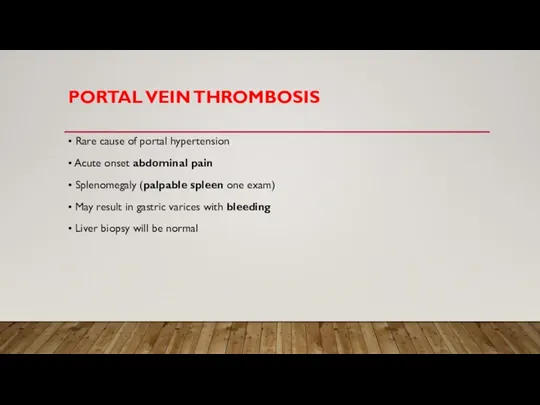 PORTAL VEIN THROMBOSIS • Rare cause of portal hypertension • Acute onset