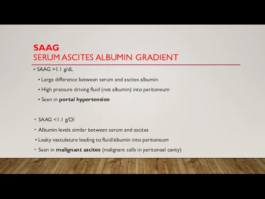 SAAG SERUM ASCITES ALBUMIN GRADIENT • SAAG >1.1 g/dL • Large difference