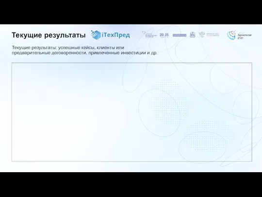 Текущие результаты: успешные кейсы, клиенты или предварительные договоренности, привлеченные инвестиции и др. Текущие результаты