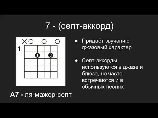 7 - (септ-аккорд) A7 - ля-мажор-септ Придаёт звучанию джазовый характер Септ-аккорды используются