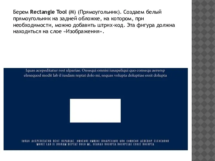 Берем Rectangle Tool (M) (Прямоугольник). Создаем белый прямоугольник на задней обложке, на