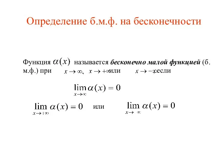 Функция называется бесконечно малой функцией (б.м.ф.) при или , если или Определение б.м.ф. на бесконечности