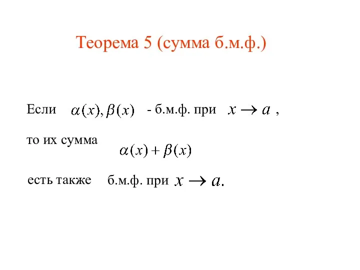 Теорема 5 (сумма б.м.ф.) Если - б.м.ф. при , есть также б.м.ф. при то их сумма