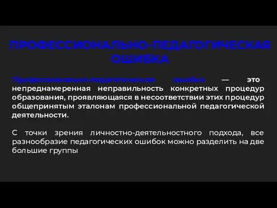 Профессионально-педагогическая ошибка — это непреднамеренная неправильность конкретных процедур образования, проявляющаяся в несоответствии