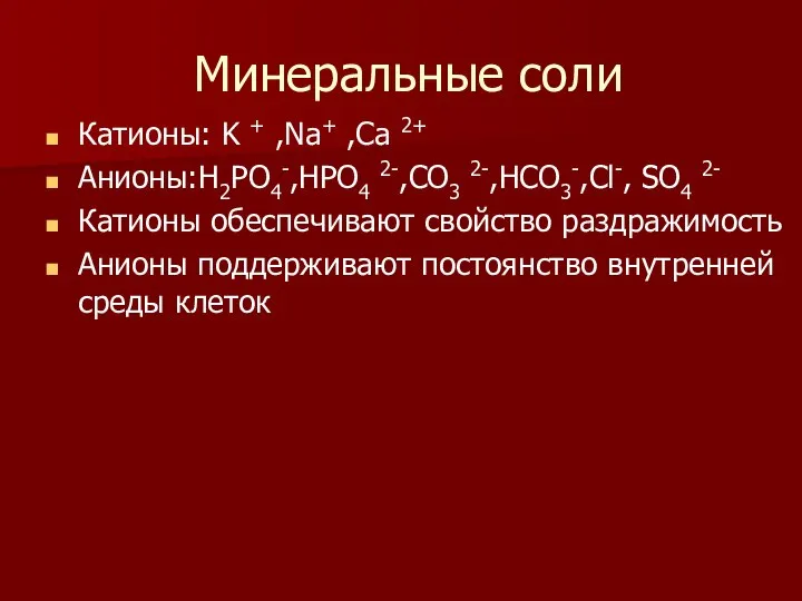 Минеральные соли Катионы: K + ,Na+ ,Ca 2+ Анионы:H2PO4-,HPO4 2-,CO3 2-,HCO3-,Cl-, SO4