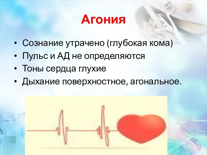 Агония Сознание утрачено (глубокая кома) Пульс и АД не определяются Тоны сердца глухие Дыхание поверхностное, агональное.