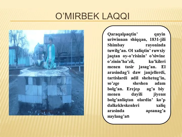 O’MIRBEK LAQQI Qaraqalpaqtin’ quyin uriwinnan shiqqan, 1831-jili Shimbay rayoninda tuwilg’an. Ol xaliqtin’