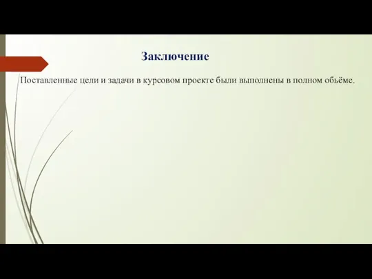 Заключение Поставленные цели и задачи в курсовом проекте были выполнены в полном обьёме.