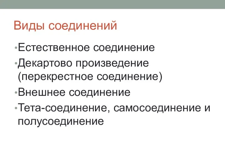 Виды соединений Естественное соединение Декартово произведение (перекрестное соединение) Внешнее соединение Тета-соединение, самосоединение и полусоединение