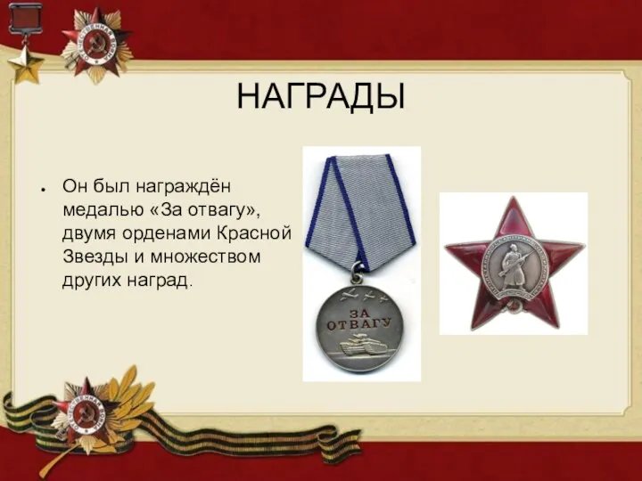 НАГРАДЫ Он был награждён медалью «За отвагу», двумя орденами Красной Звезды и множеством других наград.