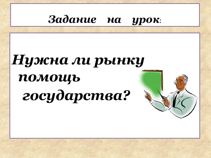 Нужна ли рынку помощь государства? Задание на урок: