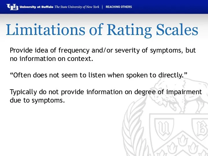 Limitations of Rating Scales Provide idea of frequency and/or severity of symptoms,