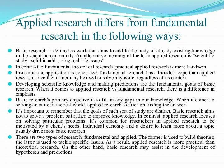 Applied research differs from fundamental research in the following ways: Basic research