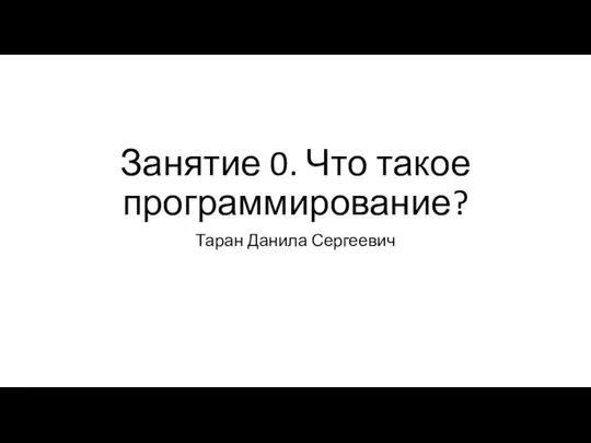 Занятие 0. Что такое программирование? Таран Данила Сергеевич