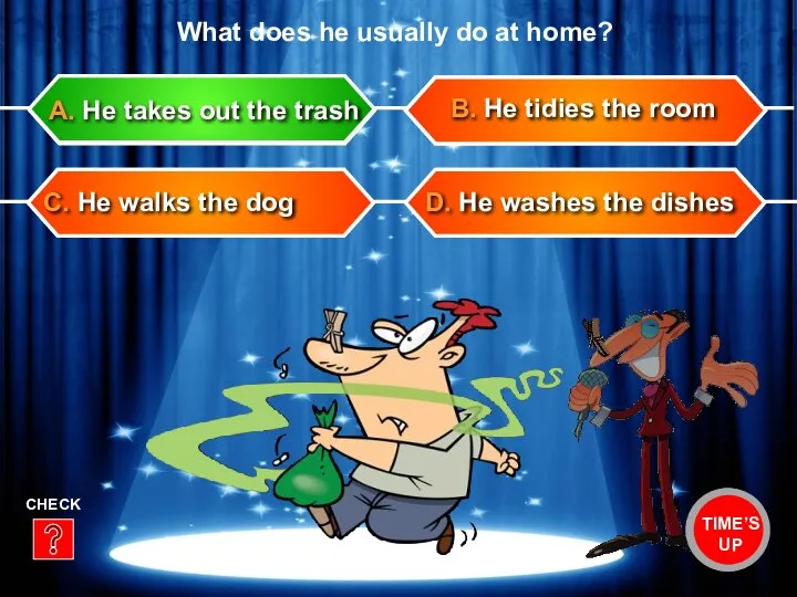 D. He washes the dishes B. He tidies the room C. He