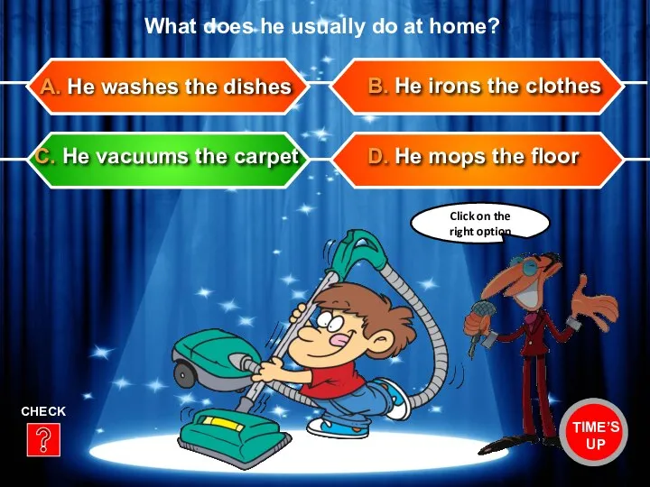 B. He irons the clothes D. He mops the floor A. He