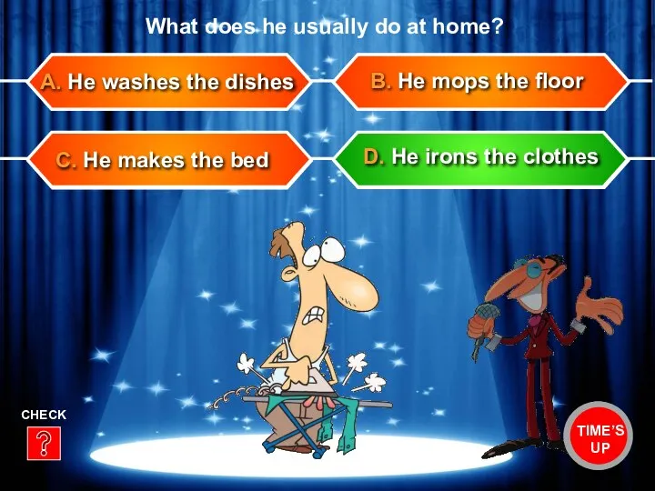 C. He makes the bed B. He mops the floor A. He