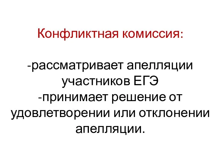 Конфликтная комиссия: -рассматривает апелляции участников ЕГЭ -принимает решение от удовлетворении или отклонении апелляции.