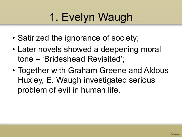 1. Evelyn Waugh Satirized the ignorance of society; Later novels showed a