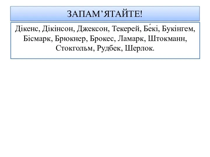 ЗАПАМ’ЯТАЙТЕ! Дікенс, Дікінсон, Джексон, Текерей, Бе́кі, Букінгем, Бісмарк, Брюкнер, Брокес, Ламарк, Штокманн, Стокгольм, Рудбек, Шерлок.