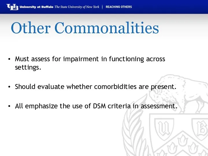 Other Commonalities Must assess for impairment in functioning across settings. Should evaluate