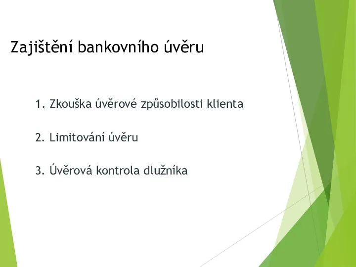 Zajištění bankovního úvěru 1. Zkouška úvěrové způsobilosti klienta 2. Limitování úvěru 3. Úvěrová kontrola dlužníka