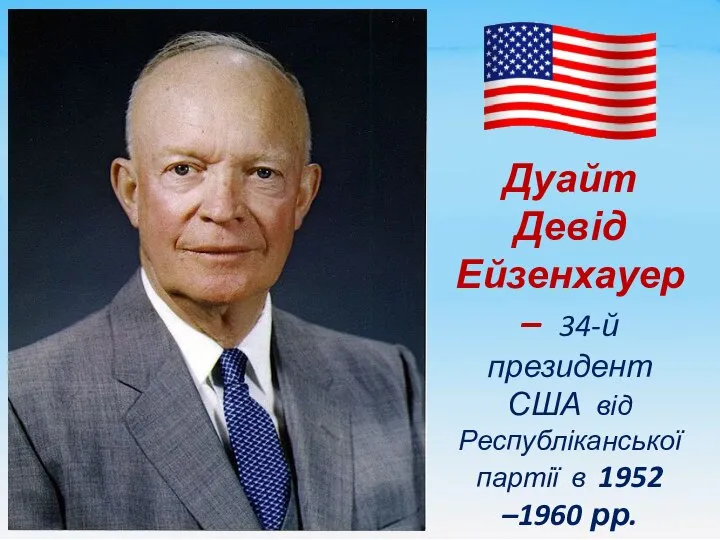 Дуайт Девід Ейзенхауер – 34-й президент США від Республіканської партії в 1952 –1960 рр.