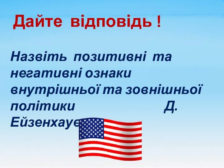 Дайте відповідь ! Назвіть позитивні та негативні ознаки внутрішньої та зовнішньої політики Д. Ейзенхауера.