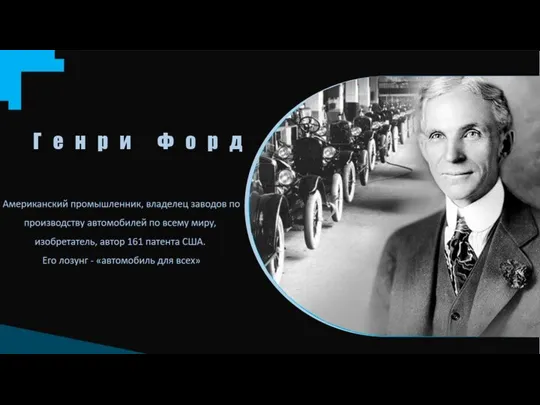 Генри Форд Американский промышленник, владелец заводов по производству автомобилей по всему миру,