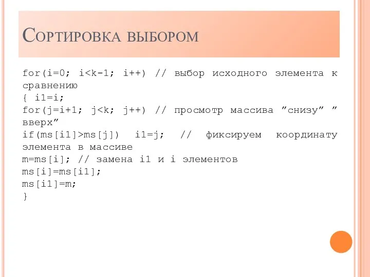 Сортировка выбором for(i=0; i { i1=i; for(j=i+1; j if(ms[i1]>ms[j]) i1=j; // фиксируем