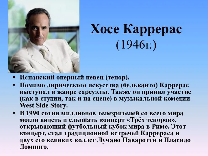 Хосе Каррерас (1946г.) Испанский оперный певец (тенор). Помимо лирического искусства (бельканто) Каррерас