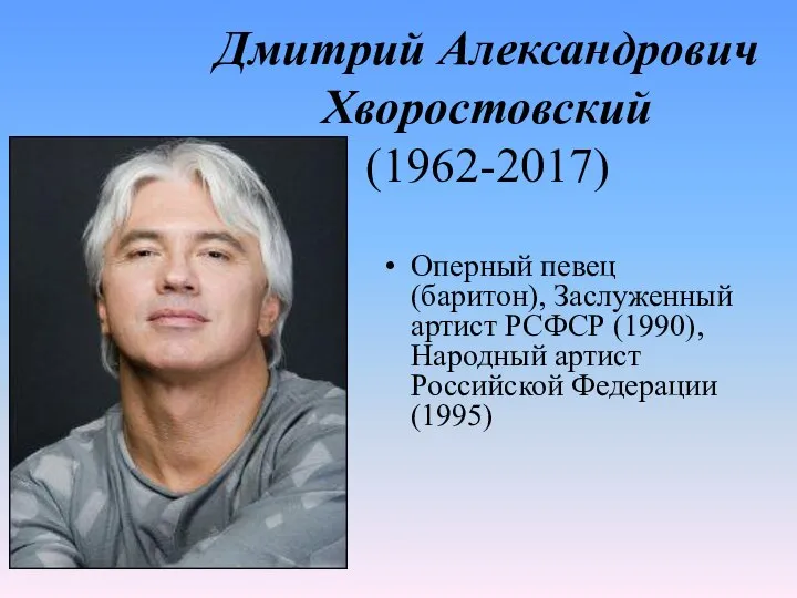Дмитрий Александрович Хворостовский (1962-2017) Оперный певец (баритон), Заслуженный артист РСФСР (1990), Народный артист Российской Федерации (1995)